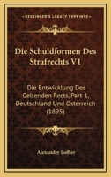 Die Schuldformen Des Strafrechts V1: Die Entwicklung Des Geltenden Rects, Part 1, Deutschland Und Osterreich (1895) 1168099358 Book Cover