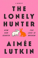 The Lonely Hunter: Why the Search for Love Is Broken 1984855891 Book Cover