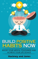Build Positive Habits Now: Boost your mental toughness and achieve your life goals! Start a path to wellness by mastering daily habits that stick. Learn effective techniques of successful people. 1915216338 Book Cover
