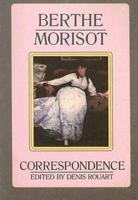 Berthe Morisot, the Correspondence With Her Family and Friends: Manet, Puvis De Chavannes, Degas, Monet, Renoir, and Mallarme 0918825628 Book Cover