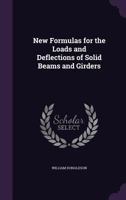 New Formulas for the Loads and Deflections of Solid Beams and Girders (Classic Reprint) 1104196956 Book Cover