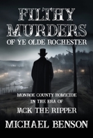 FILTHY MURDERS of Ye Olde Rochester: Monroe County Homicide in the era of Jack the Ripper B0CSXB75JS Book Cover