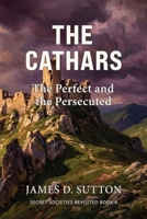 The Cathars: The Perfect and the Persecuted (Secret Societies Revisited) B0GXZJYLGN Book Cover