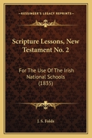 Scripture Lessons, New Testament No. 2: For The Use Of The Irish National Schools 1104463385 Book Cover