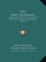 The New Testament: Translated From The Latin In The Year 1380 By John Wiclif 1165689847 Book Cover