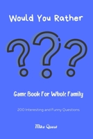 Would You Rather? Game Book For Whole Family. 200 Interesting and Funny Questions: Funny Challenging and Silly Questions for Long Car Rides ( Travel ... Family. Perfect Joke Books & Fun 4 Everyone! 1679272136 Book Cover