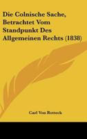Die Colnische Sache, Betrachtet Vom Standpunkt Des Allgemeinen Rechts (1838) 1168319323 Book Cover