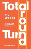 Total Turnaround: Save Your Business, Studio, Agency, Practice, Consultancy, In Six Weeks (My Business Survival) B0874J9BRS Book Cover