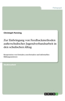 Zur Einbringung von Feedbackmethoden außerschulischer Jugendverbandsarbeit in den schulischen Alltag: Kooperation von formalen, non-formalen und informellen Bildungsansätzen 3668736774 Book Cover