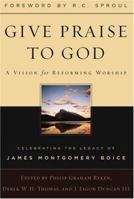 Give Praise to God: A Vision for Reforming Worship : Celebrating the Legacy of James Montgomery Boice 1596383925 Book Cover