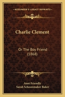 Charlie Clement: Or The Boy Friend 1104080567 Book Cover