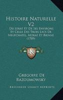 Histoire Naturelle V2: Du Jorat Et De Ses Environs Et Celle Des Trois Lacs De Neufchatel, Morat Et Bienne (1789) 1166174352 Book Cover