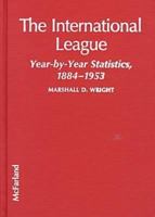 The International League: Year-By-Year Statistics, 1884-1953 078642267X Book Cover