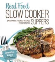 Real Food Slow Cooker Suppers: Easy, Family-Friendly Recipes from Scratch 1624142656 Book Cover