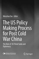 The US Policy Making Process for Post Cold War China: The role of US Think Tanks and Diplomacy 981135281X Book Cover