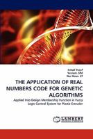 THE APPLICATION OF REAL NUMBERS CODE FOR GENETIC ALGORITHMS: Applied Into Design Membership Function in Fuzzy Logic Control System for Plastic Extruder 3838398491 Book Cover