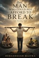 The Man Who Could Not Afford To Break: A Novel of Sacrifice, Resilience, and Quiet Courage B0H6HL989G Book Cover