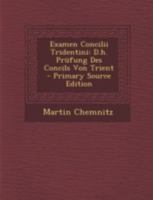 Examen Concilii Tridentini: D.h. Prüfung Des Concils Von Trient 1294757199 Book Cover
