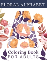 Floral Alphabet Coloring Book For Adults: Alphabet Coloring Book For Adults with Floral Alphabet Letters Stress Relieving Beautiful Graden and Flower B08VTWDXNW Book Cover