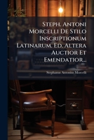 Steph. Antoni Morcelli De Stilo Inscriptionum Latinarum. Ed. Altera Auctior Et Emendatior... 1277052700 Book Cover