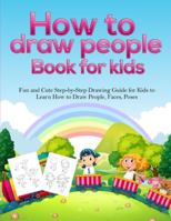 How To Draw People Book For Kids: A Fun and Cute Step-by-Step Drawing Guide for Kids to Learn How to Draw People, Faces, Poses 1953036015 Book Cover