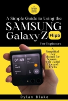 A Simple Guide to Using the Galaxy Z Flip5 for Beginners: A Simplified User Manual for Seniors - with Useful Tips and Tricks (A Simple Guide Series) B0CMZHMT8M Book Cover