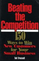 Beating the Competition: 150 Ways to Win New Customers for Your Small Business 0819186171 Book Cover