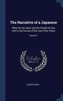 The Narrative of a Japanese: What He Has Seen and the People He Has Met in the Course of the Last Forty Years; Volume 1 1340157101 Book Cover