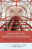 Music and the Broadcast Experience: Performance, Production, and Audiences 0199314713 Book Cover