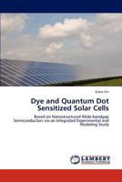 Dye and Quantum Dot Sensitized Solar Cells: Based on Nanostructured Wide-bandgap Semiconductors via an Integrated Experimental and Modeling Study 3659282758 Book Cover