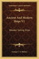 Ancient And Modern Ships V1: Wooden Sailing Ships 1162985488 Book Cover