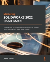 Mastering SOLIDWORKS Sheet Metal: Enhance your 3D modeling skills by learning all aspects of the SOLIDWORKS Sheet Metal module 1803245247 Book Cover