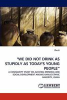 "WE DID NOT DRINK AS STUPIDLY AS TODAY'S YOUNG PEOPLE?: A COMMUNITY STUDY ON ALCOHOL DRINKING AND SOCIAL DEVELOPMENT AMONG KHMUS ETHNIC MINORITY, CHINA 3844315098 Book Cover