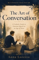 The Art of Conversation: A Catholic Guide to Gracious Speech in an Age of Noise (Formed by Charity) B0HBBZ84V9 Book Cover