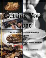 Getting Your Goat: The Ultimate Guide to Cooking Goat Meat with Original Recipes and Classic Stories 1492995630 Book Cover