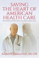 Saving the Heart of American Health Care: How Patients and Their Doctors Can Mend a Broken System 1983745855 Book Cover
