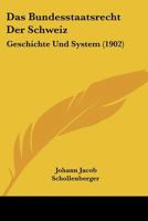 Das Bundesstaatsrecht Der Schweiz: Geschichte Und System (1902) 1148195513 Book Cover