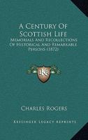 A Century of Scottish Life. Memorials and Recollections of Historical and Remarkable Persons; With Illustrations of Caledonian Humor 1436720109 Book Cover