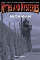 Myths and Mysteries of Michigan: True Stories Of The Unsolved And Unexplained 0762764473 Book Cover