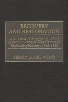 Recovery and Restoration: U.S. Foreign Policy and the Politics of Reconstruction of West Germany's Shipbuilding Industry 1945-1955 0275969908 Book Cover