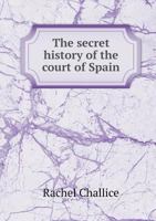 The Secret History of the Court of Spain 5518693990 Book Cover