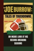 JOE BURROW:TALES OF TOUCHDOWNS_: AN INSIDE LOOK AT HIS RECORD-BREAKING SEASONS B0CW2PBW2N Book Cover