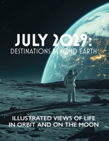 July 2029: Destinations Beyond Earth: Illustrated Views of Life in Orbit and on the Moon B0FSHQBVHW Book Cover