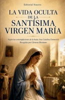 La vida oculta de la Santísima Virgen María: Según las contemplaciones de la beata Ana Catalina Emmerich (Spanish Edition) B0H456VWG8 Book Cover