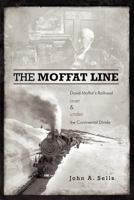 The Moffat Line: David Moffat's Railroad Over And Under The Continental Divide 1462026540 Book Cover