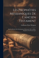 Les Prophéties Messianiques De L'ancien Testament: Ou, La Divinité Du Christianisme Démontrée Par La Bible. Prophéties Du Pentateuque 1022467956 Book Cover