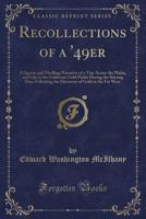 Recollections Of A '49er: A Quaint And Thrilling Narrative Of A Trip Across The Plains, And Life In The California Gold Fields During The Stirring Days Following The Discovery Of Gold In The Far West 1354806115 Book Cover