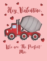 Hey Valentine, We Are The Perfect Mix: Cute Concrete Truck Digger For Kids Composition 8.5 by 11 Notebook Valentine Card Alternative 1653708204 Book Cover
