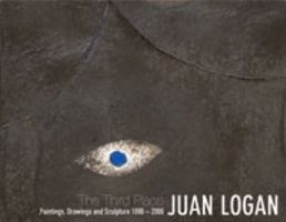 Juan Logan, The Third Place: Paintings, Drawings and Sculptures 1996 – 2006 188952333X Book Cover