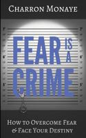 Fear Is A Crime: How To Overcome Fear & Face Your Destiny 0960048340 Book Cover